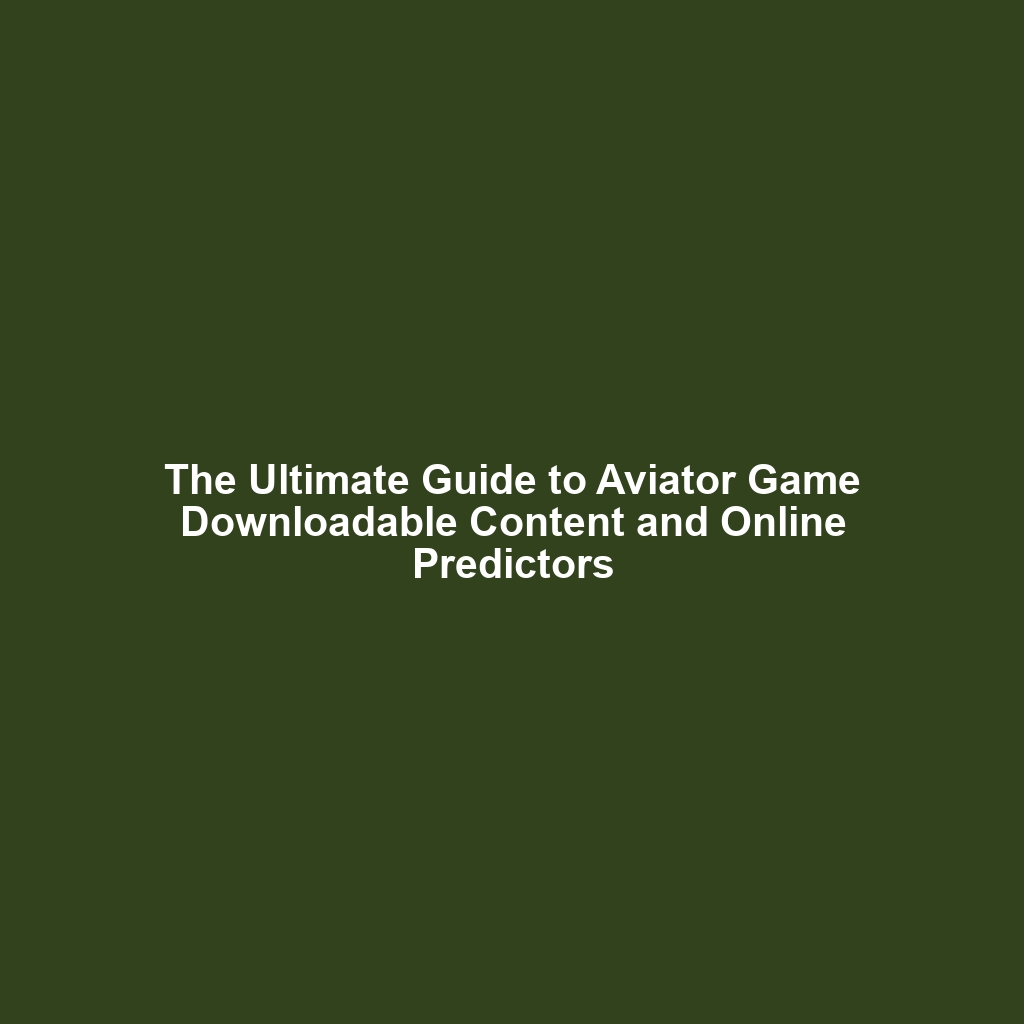 The Ultimate Guide to Aviator Game Downloadable Content and Online Predictors